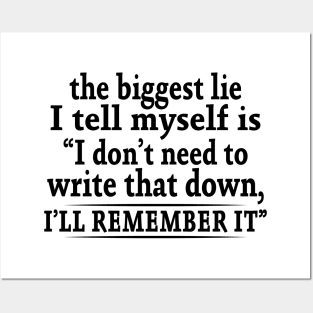 The Biggest Lie I Tell Myself Is I Don't Need To Write That Down I'll Remember It Shirt Posters and Art